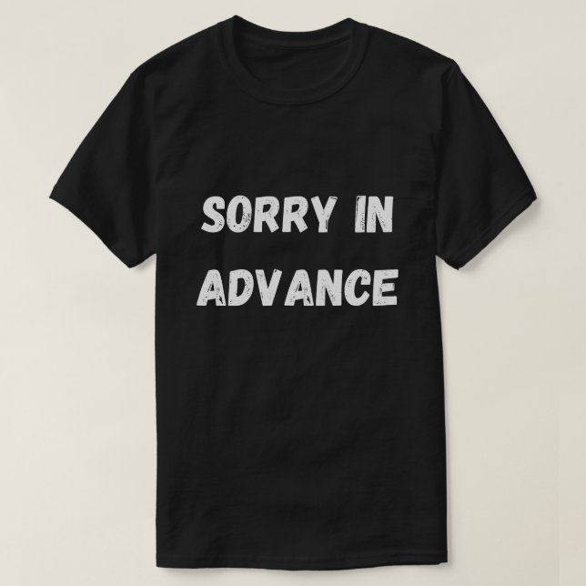 Sorry in Advance Gift T-Shirt (Design Front)