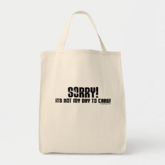 Sorry It's Not My Day To Care Bag