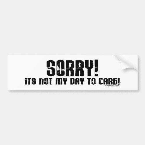 Sorry Its Not My Day To Care Bumpersticker Bumper Sticker