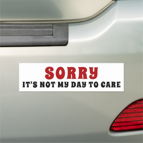 Sorry Its Not My Day To Care Car Magnet