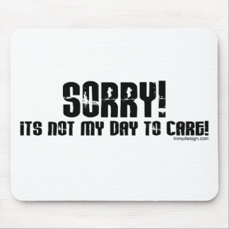 Sorry It's Not My Day To Care Mousepad