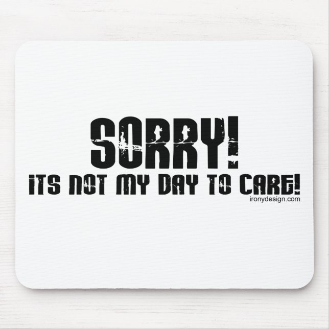 Sorry It's Not My Day To Care Mousepad (Front)