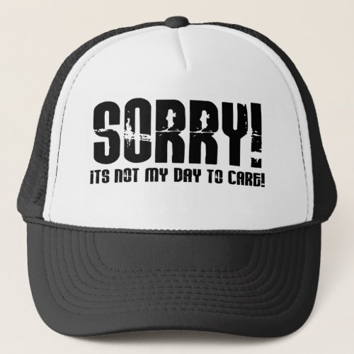 Sorry Its Not My Day To Care Trucker Hat