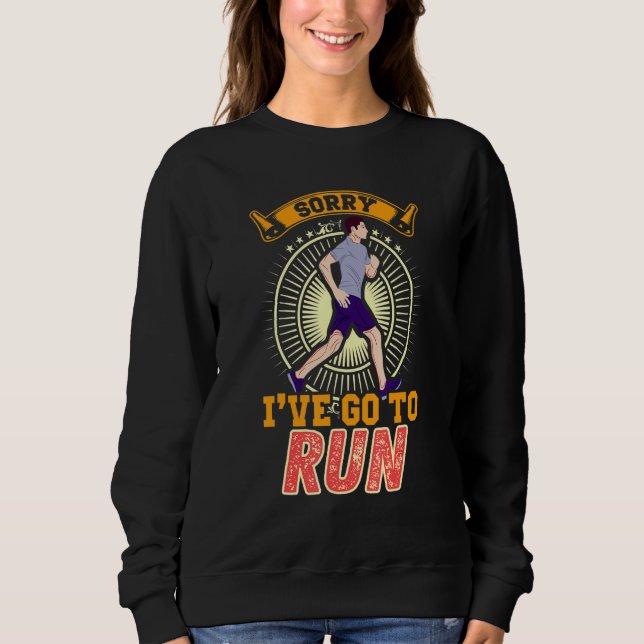 Sorry I've Go to Run Sweatshirt (Front)
