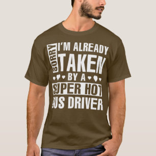 Sorry Ix27m Already Taken By A Super Hot Bus Drive T-Shirt