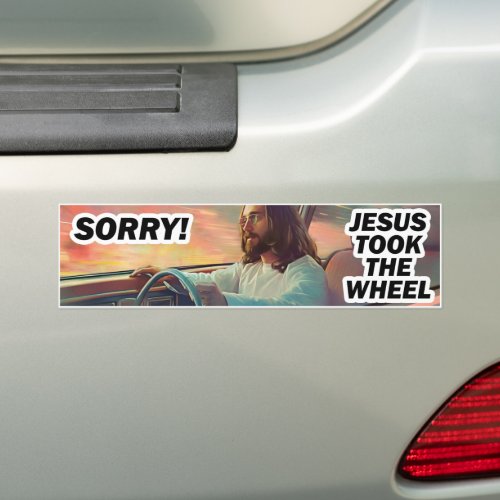 SORRY _ Jesus Took the Wheel Funny  Bumper Sticker