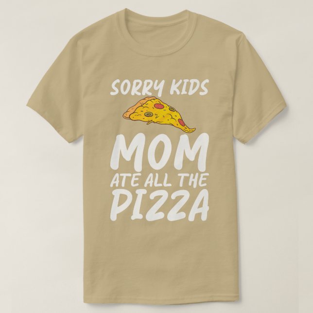 Sorry Kids Mom Ate All The Pizza Snack Pizzalove P T-Shirt (Design Front)