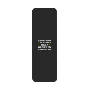 sorry ladies I'm already like a brother to someone Label