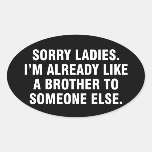 Sorry ladies Im already like a brother to someone Oval Sticker
