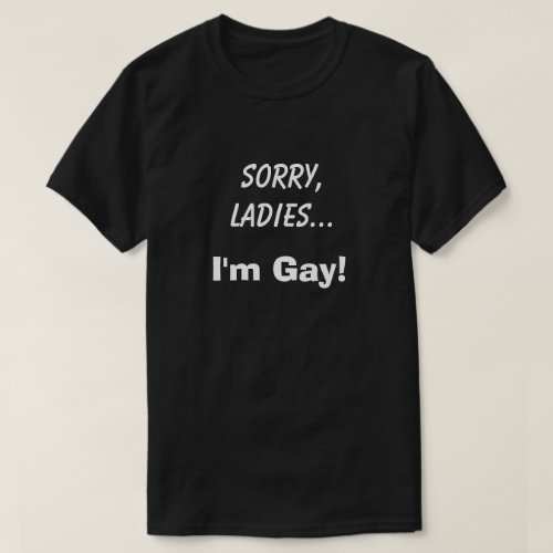 Sorry Ladies Im Gay Club Funny Humor Joke LGBTQ T_Shirt