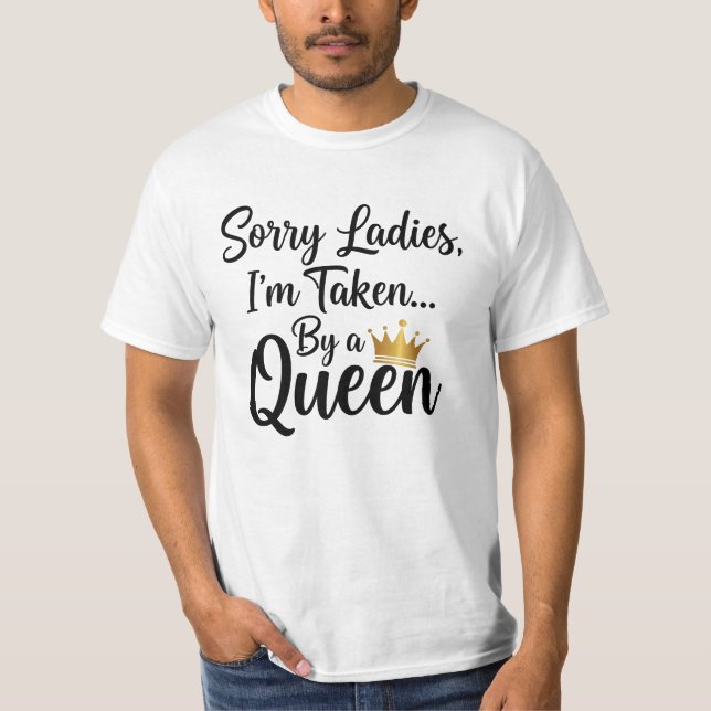 Sorry Ladies, I'm Taken by a Queen -  T-Shirt (Front)