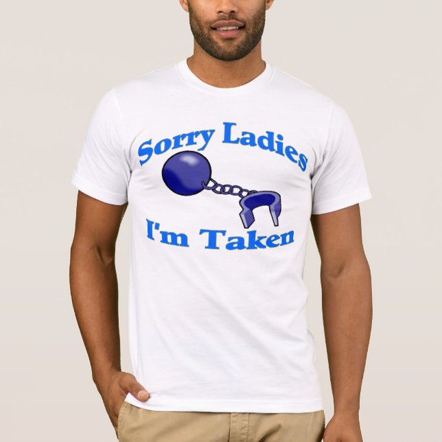 Sorry Ladies I'm Taken Tee Shirt (Front)