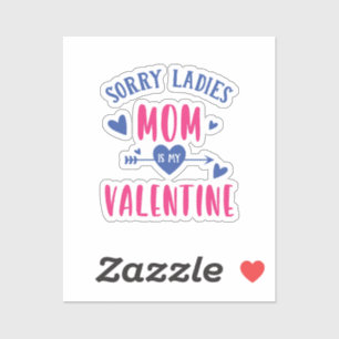 SORRY LADIES MOM IS MY VALENTINE STICKER