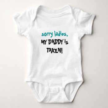 Sorry Ladies  My Daddy Is Taken! Baby Bodysuit by LulusLand at Zazzle