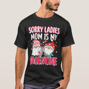 Sorry Ladies My Mom Is My Valentine Funny Gift T-Shirt