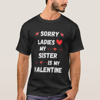 Sorry Ladies My Sister is My Valentine T-Shirt