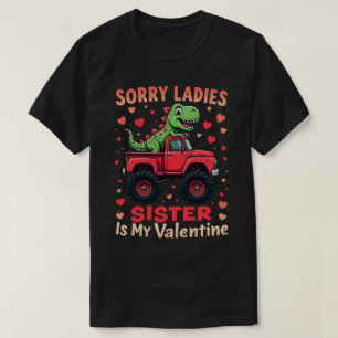 Sorry Ladies Sister Is My Valentine Dinosaur Truck T-Shirt