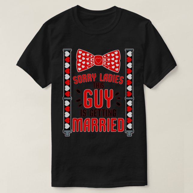 Sorry Ladies This Guy Getting Married Funny Bachel T-Shirt (Design Front)