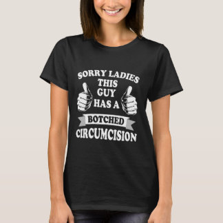 Sorry Ladies This Guy Has A Botched Circumcision T-Shirt
