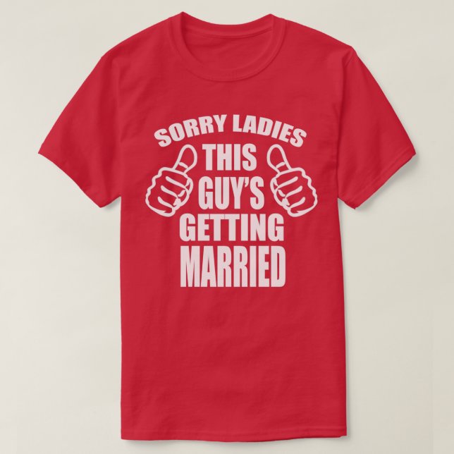 Sorry Ladies This Guys Getting Married  T-Shirt (Design Front)