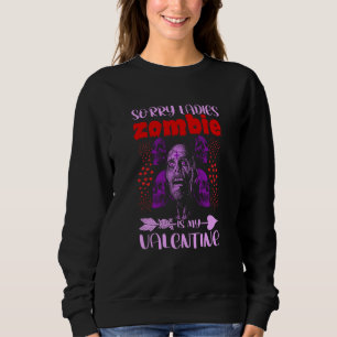 Sorry Ladies Zombie Is My Valentine Sweatshirt