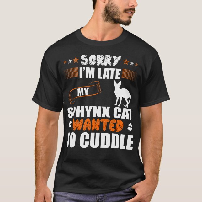 Sorry Late Sphynx Cat Wanted To Cuddle T-Shirt (Front)