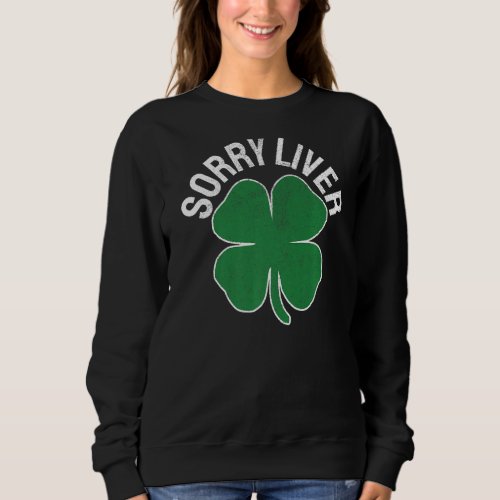 Sorry Liver  St Patrick S Day Drinking Drunk Beer Sweatshirt