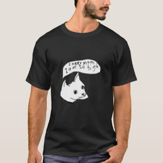 Sorry Mom I Am So High T-Shirt