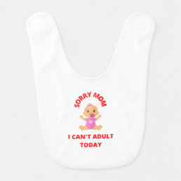 Sorry Mom I can&#39;t adult today funny baby&#39;s bib