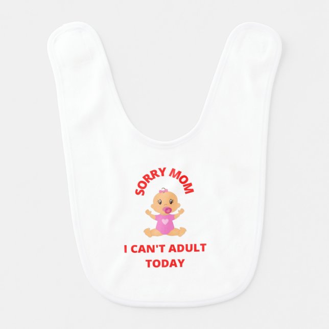 Sorry Mom I can't adult today funny baby's bib (Front)
