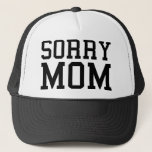 Sorry Mom Trucker Hat at Zazzle