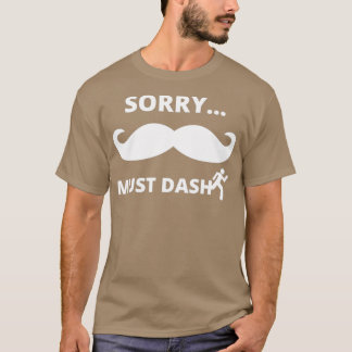 Sorry Mustache or Must Dash T-Shirt