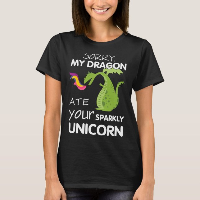 Sorry My Dragon Ate Your Sparkly Unicorn Funny T-Shirt (Front)