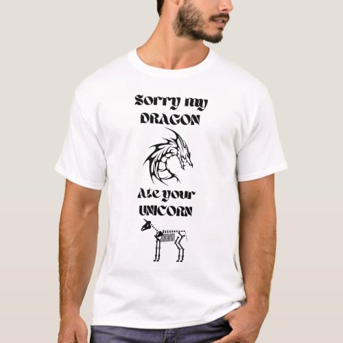 Sorry My Dragon Ate Your Unicorn BW T_Shirt