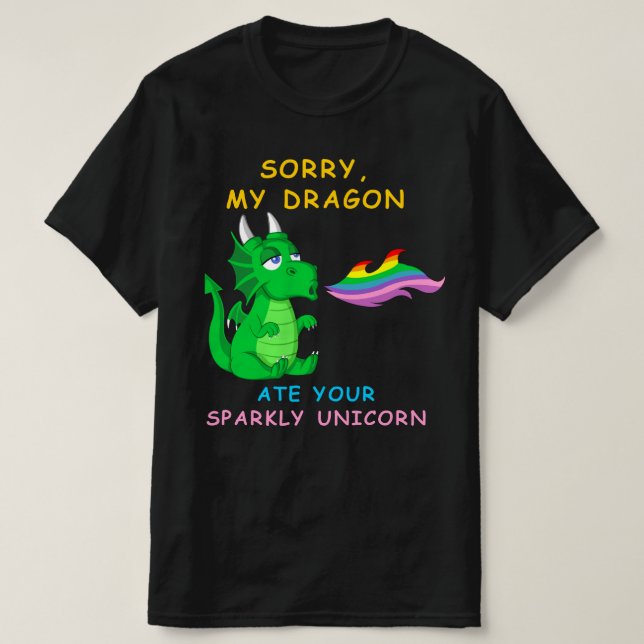 sorry my dragon ate your unicorn T-Shirt (Design Front)