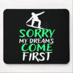 Sorry My Dreams Come First Snowboard  Mouse Pad<br><div class="desc">Sorry My Dreams Come First Snowboard</div>