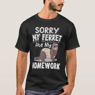 Sorry My Ferret Ate My Homework Ferrets Owner 1 T-Shirt