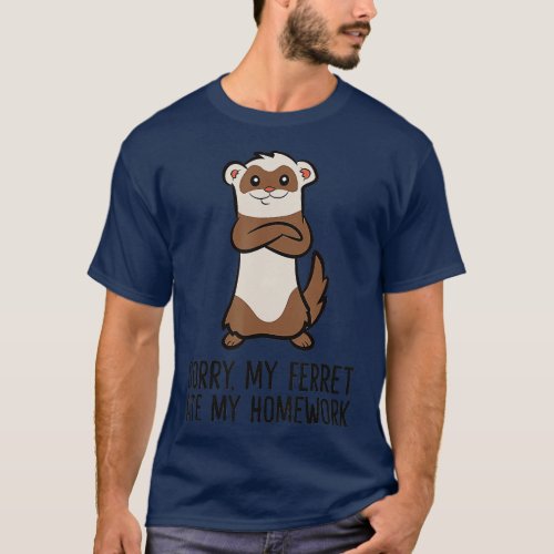 Sorry My Ferrets Ate My Homework   1  T_Shirt