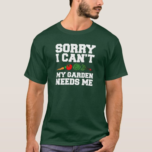 Sorry My Garden Needs Me T-Shirt (Front)