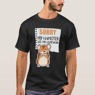 Sorry My Hamster Ate My Homework Funny Hamster Own T-Shirt