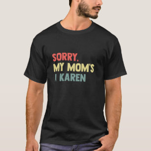Sorry My Mom s A Karen Women Funny Mama Mothers Da T-Shirt
