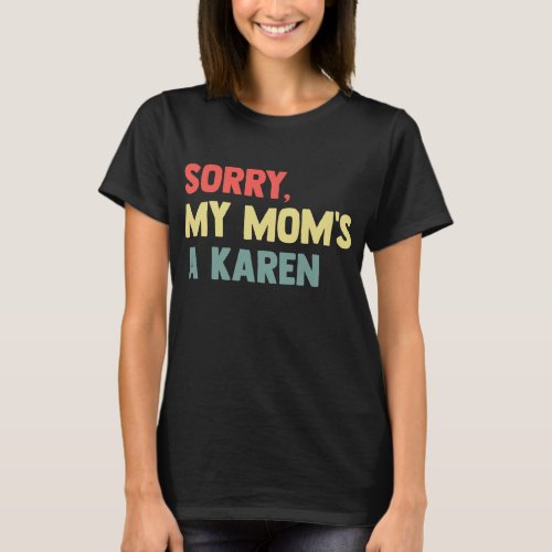 Sorry My Moms A Karen Women Funny Mama Mothers T_Shirt
