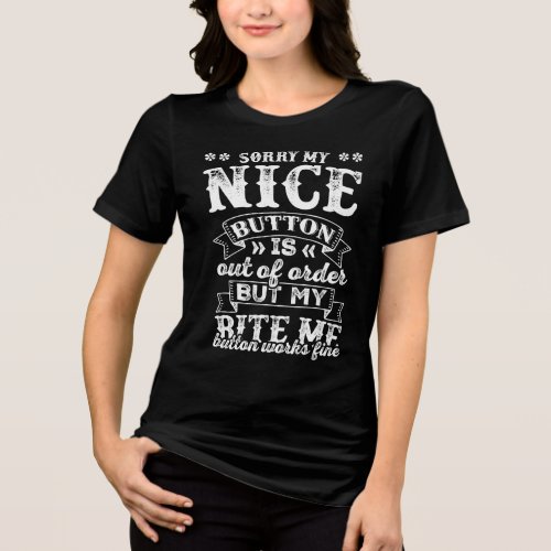 Apparel 11 Sorry My Nice Button Is Out Of Order Tri-Blend Shirt