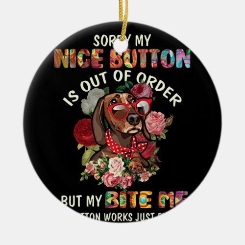 Sorry My Nice Button Is Out Order But My Bite Me Ceramic Ornament