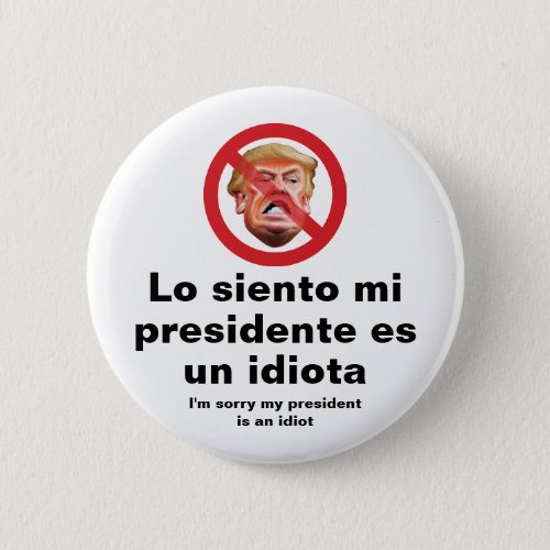 Sorry My President Is An Idiot _ Spanish Version Pinback Button