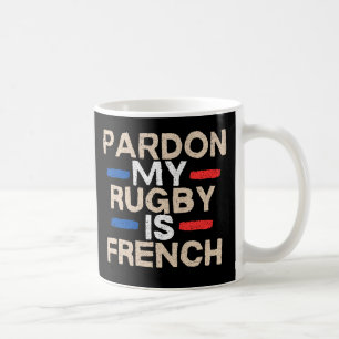 Sorry, my rugby is French - Fun design Coffee Mug