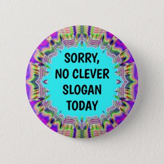 SORRY, NO CLEVER SLOGAN TODAY BUTTON