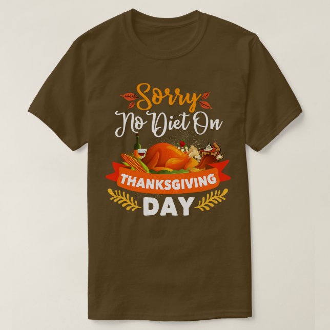 Sorry No Diet On Thanksgiving Day Thanksgiving T-Shirt (Design Front)