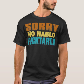 Sorry no hablo fucktardo adult humor T-Shirt