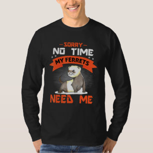 Sorry No Time My Ferrets Need Me T-Shirt